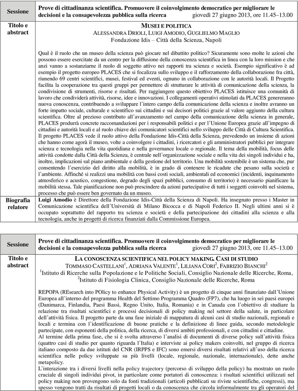 Sicuramente sono molte le azioni che possono essere esercitate da un centro per la diffusione della conoscenza scientifica in linea con la loro mission e che anzi vanno a sostanziarne il ruolo di