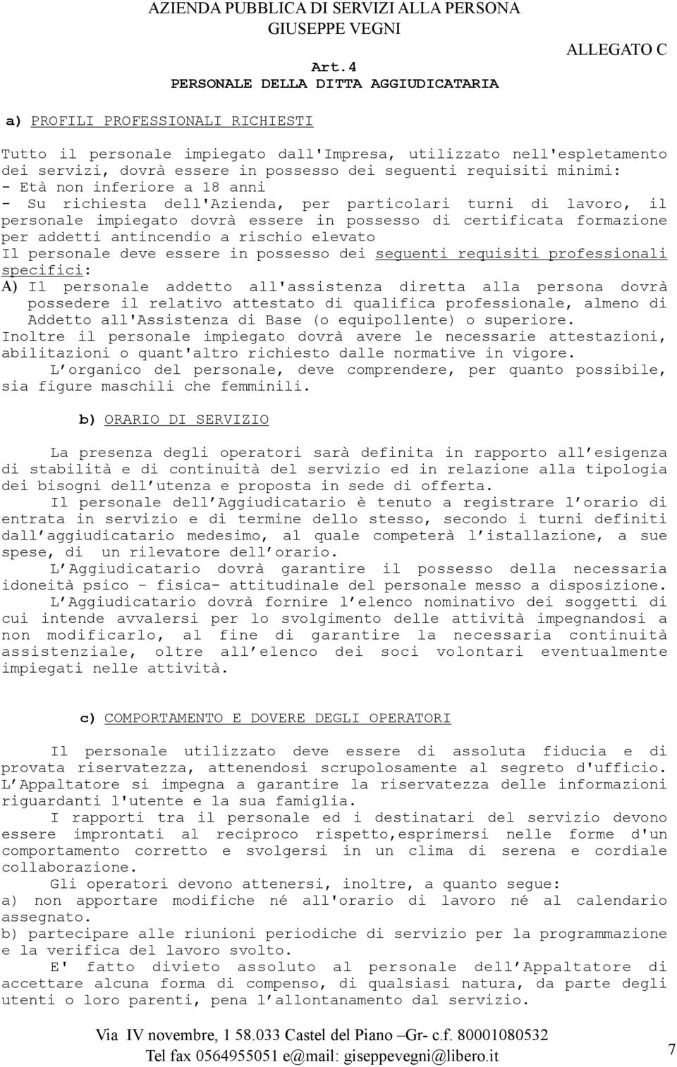 addetti antincendio a rischio elevato Il personale deve essere in possesso dei seguenti requisiti professionali specifici: A) Il personale addetto all'assistenza diretta alla persona dovrà possedere