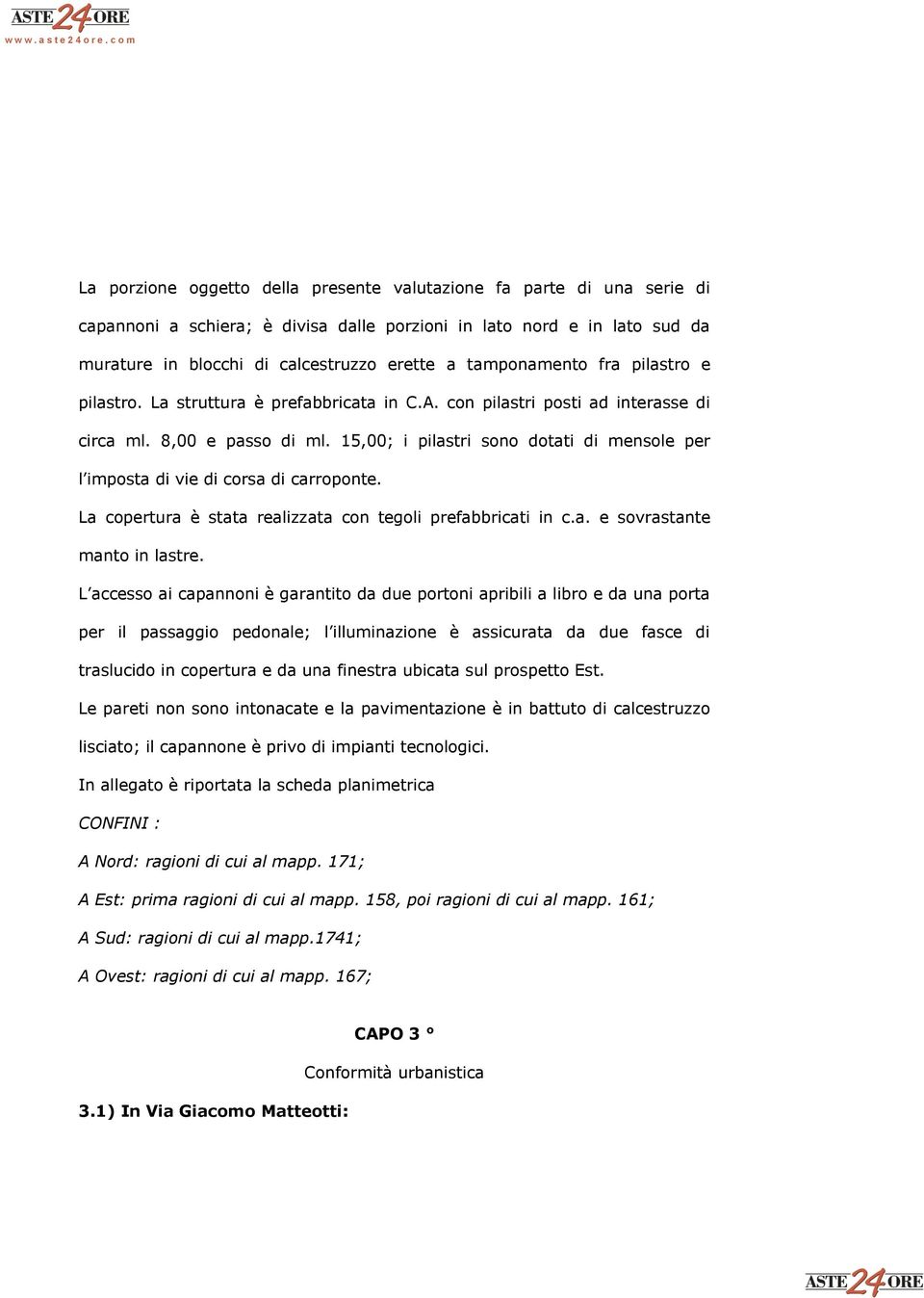 15,00; i pilastri sono dotati di mensole per l imposta di vie di corsa di carroponte. La copertura è stata realizzata con tegoli prefabbricati in c.a. e sovrastante manto in lastre.