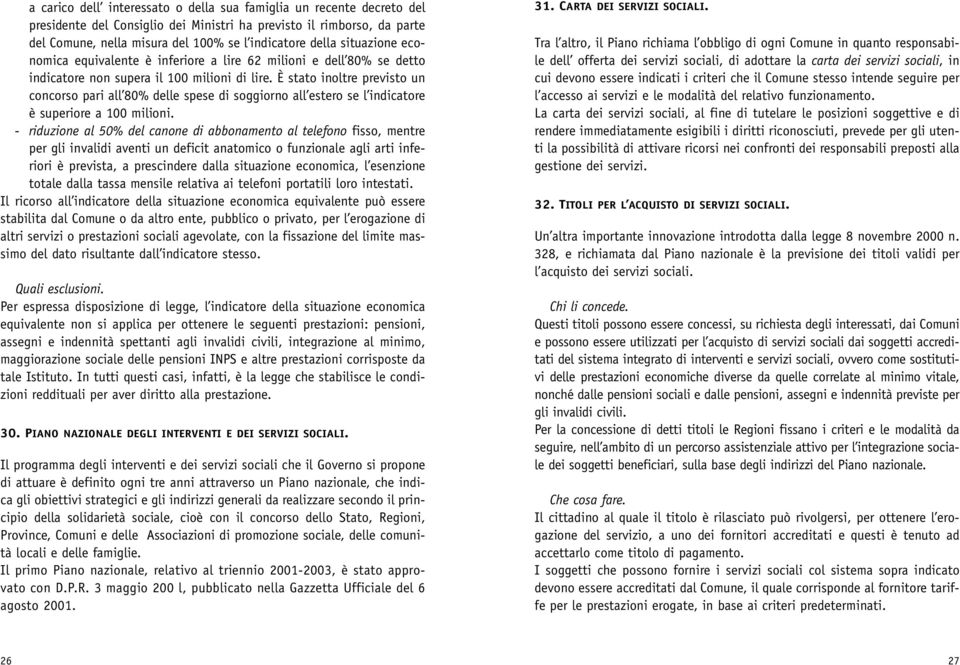 È stato inoltre previsto un concorso pari all 80% delle spese di soggiorno all estero se l indicatore è superiore a 100 milioni.