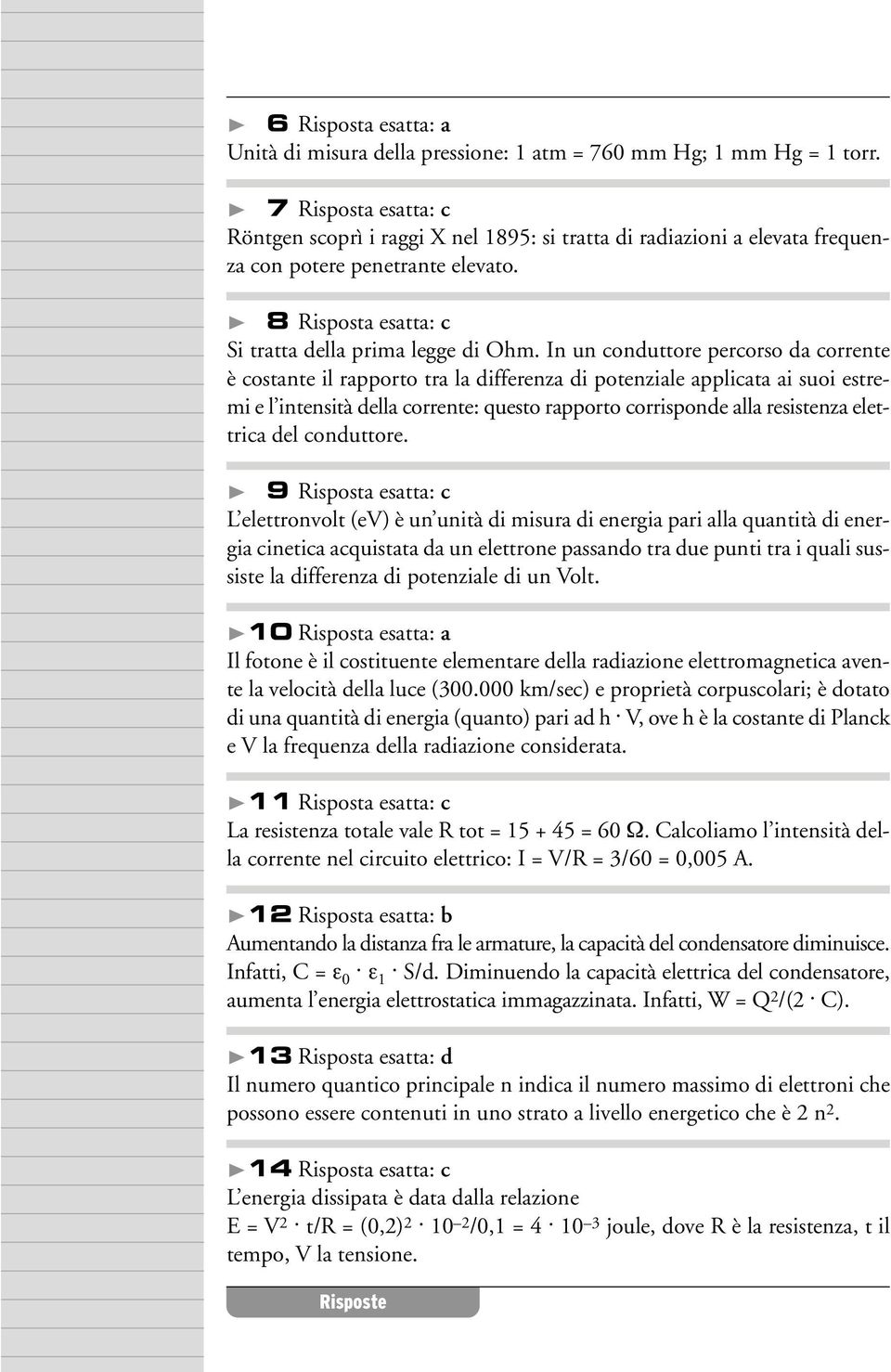 In un onuttore perorso orrente è ostnte il rpporto tr l ifferenz i potenzile pplit i suoi estremi e l intensità ell orrente: questo rpporto orrispone ll resistenz elettri el onuttore.