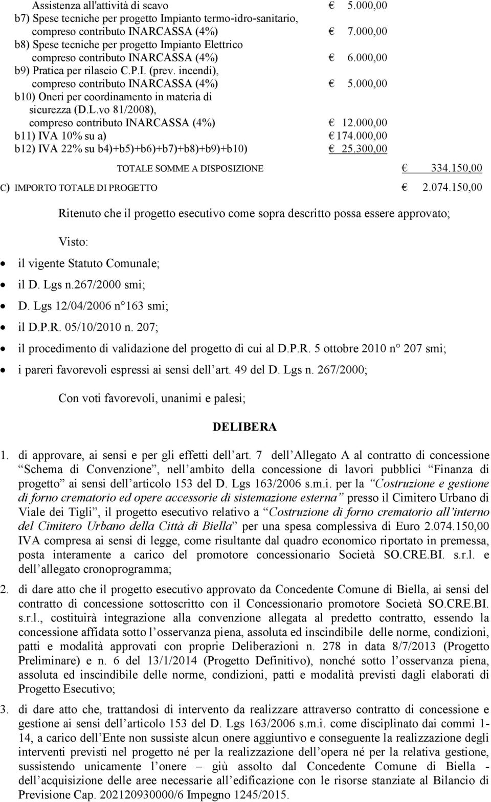 000,00 b10) Oneri per coordinamento in materia di sicurezza (D.L.vo 81/2008), compreso contributo INARCASSA (4%) 12.000,00 b11) IVA 10% su a) 174.