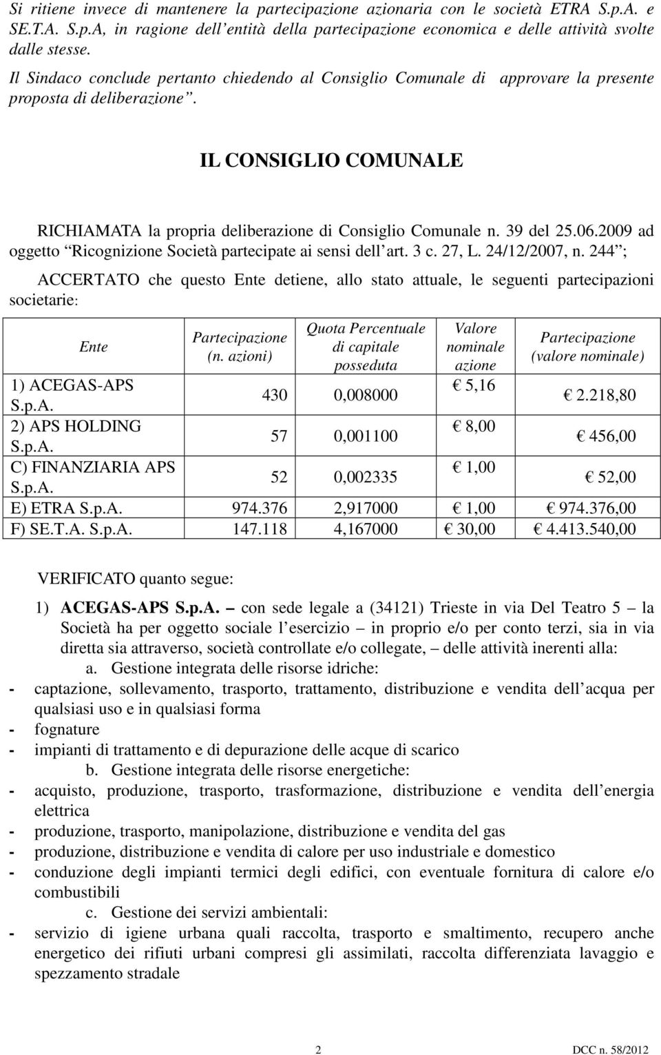 39 del 25.06.2009 ad oggetto Ricognizione Società partecipate ai sensi dell art. 3 c. 27, L. 24/12/2007, n.