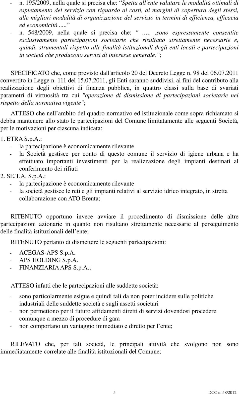 ..sono espressamente consentite esclusivamente partecipazioni societarie che risultano strettamente necessarie e, quindi, strumentali rispetto alle finalità istituzionali degli enti locali e