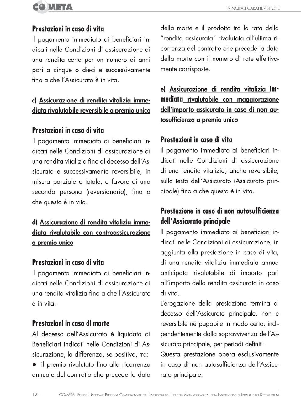 c) Assicurazione di rendita vitalizia immediata rivalutabile reversibile a premio unico Prestazioni in caso di vita Il pagamento immediato ai beneficiari indicati nelle Condizioni di assicurazione di