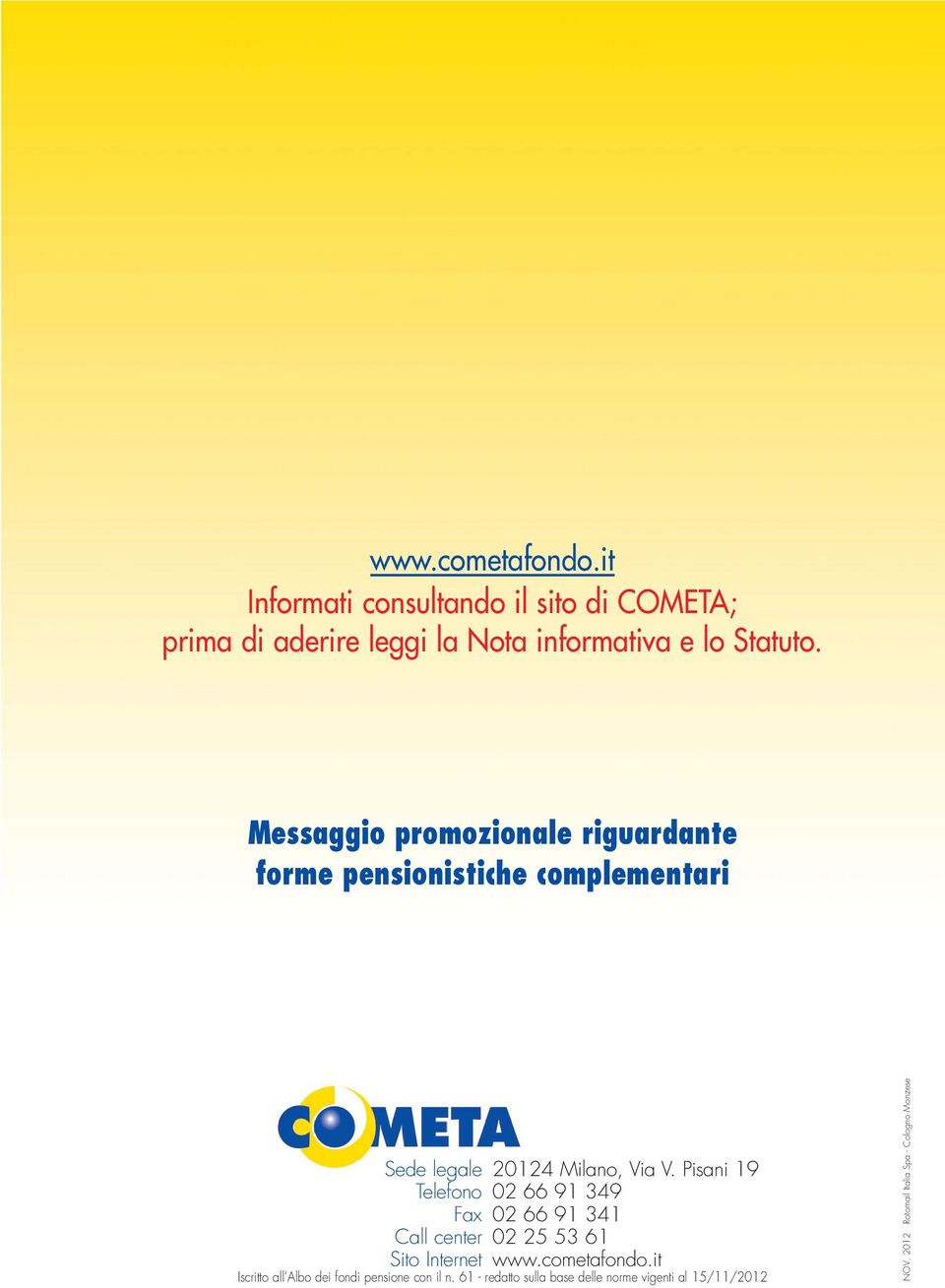 Internet 20124 Milano, Via V. Pisani 19 02 66 91 349 02 66 91 341 02 25 53 61 www.cometafondo.