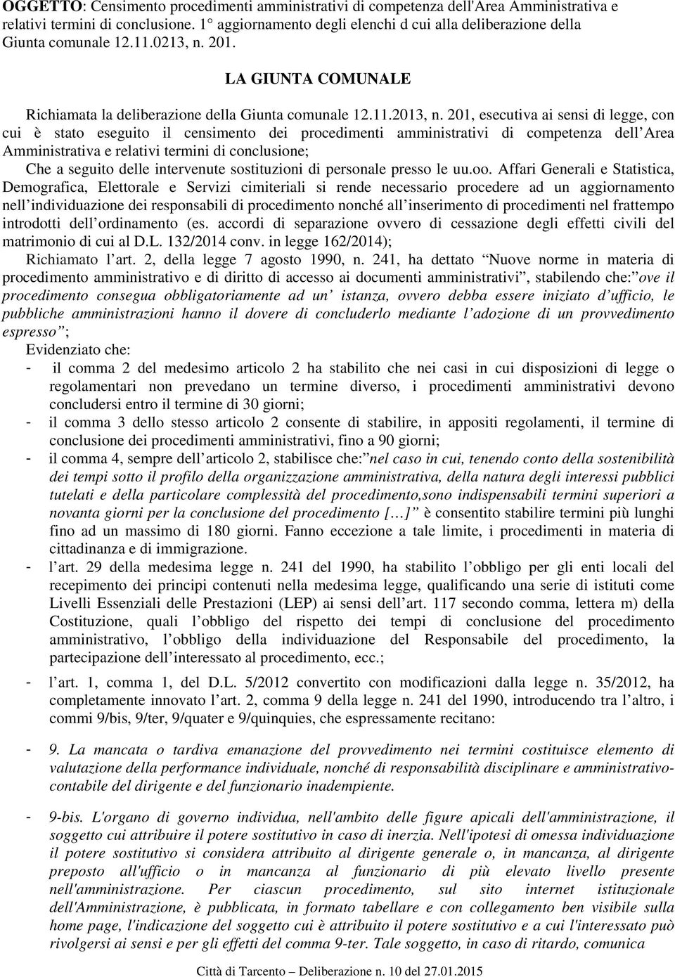 201, esecutiva ai sensi di legge, con cui è stato eseguito il censimento dei procedimenti amministrativi di competenza dell Area Amministrativa e relativi termini di conclusione; Che a seguito delle