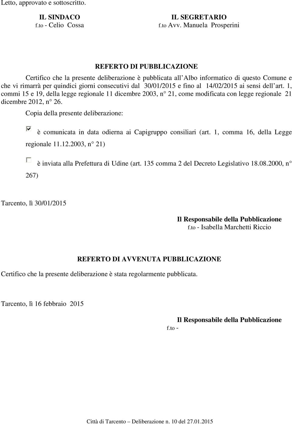 e fino al 14/02/2015 ai sensi dell art. 1, commi 15 e 19, della legge regionale 11 dicembre 2003, n 21, come modificata con legge regionale 21 dicembre 2012, n 26.