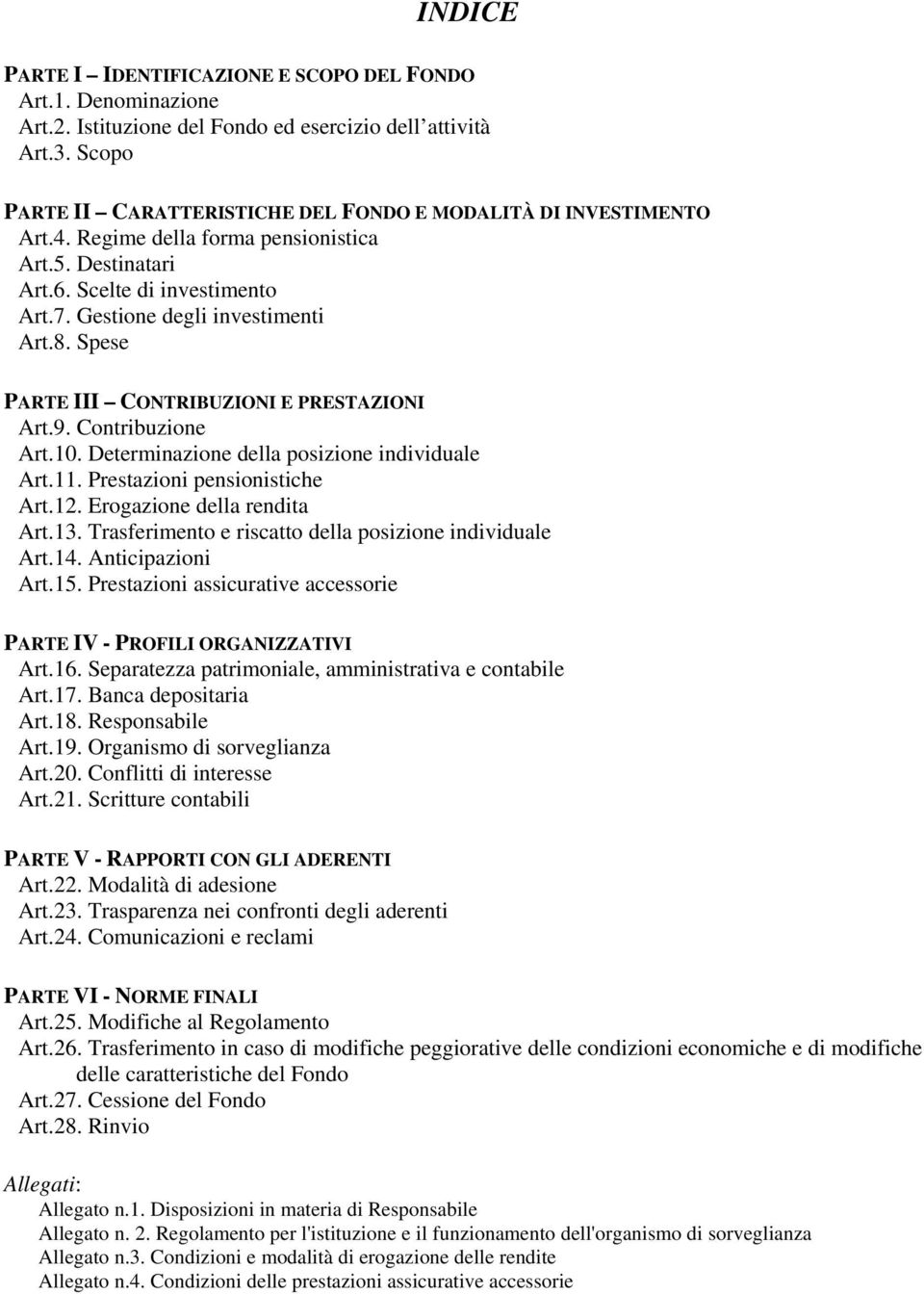 Spese PARTE III CONTRIBUZIONI E PRESTAZIONI Art.9. Contribuzione Art.10. Determinazione della posizione individuale Art.11. Prestazioni pensionistiche Art.12. Erogazione della rendita Art.13.