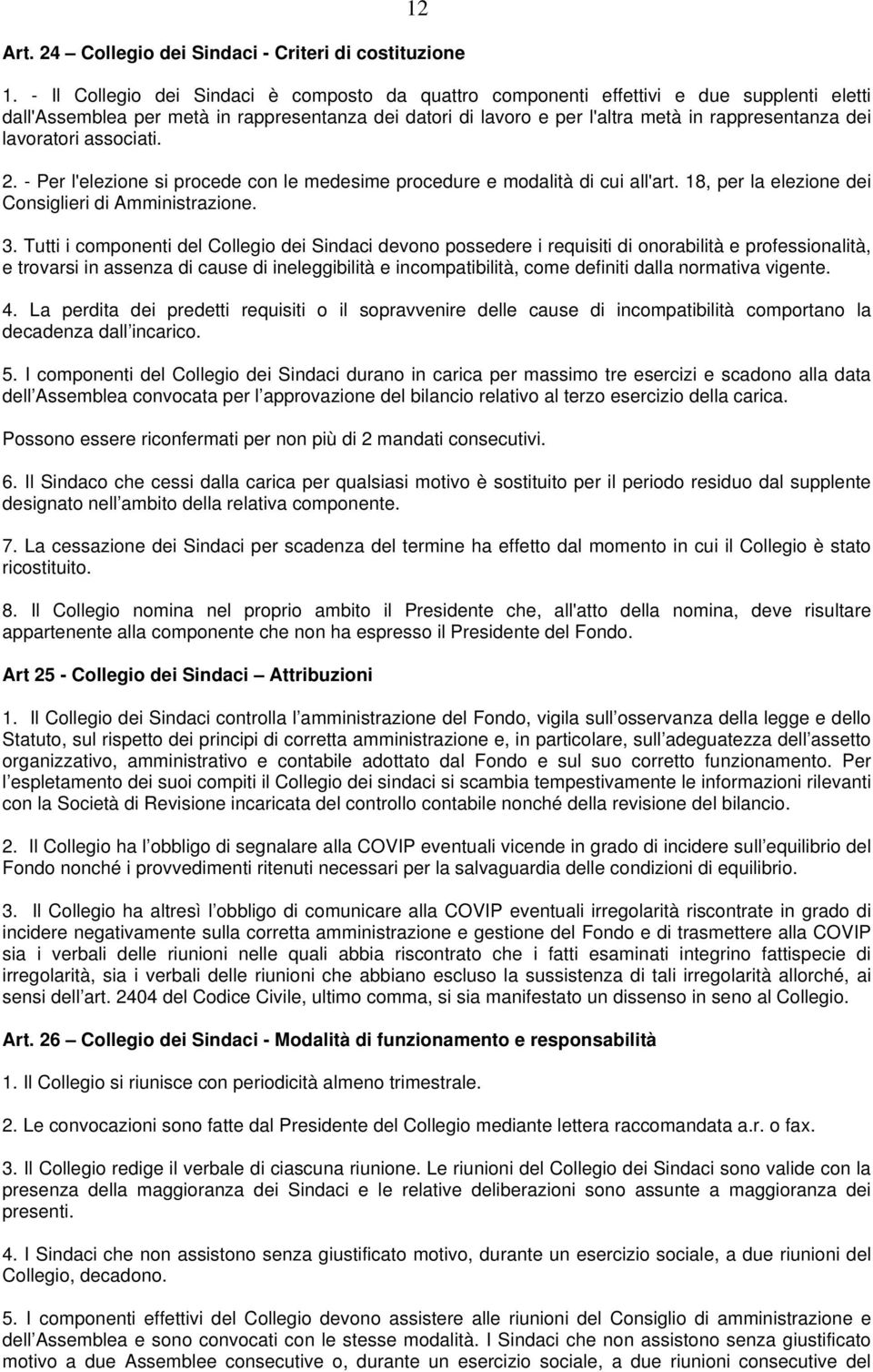 lavoratori associati. 2. - Per l'elezione si procede con le medesime procedure e modalità di cui all'art. 18, per la elezione dei Consiglieri di Amministrazione. 3.