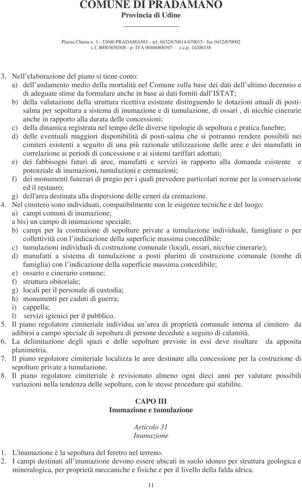 nicchie cinerarie anche in rapporto alla durata delle concessioni; c) della dinamica registrata nel tempo delle diverse tipologie di sepoltura e pratica funebre; d) delle eventuali maggiori