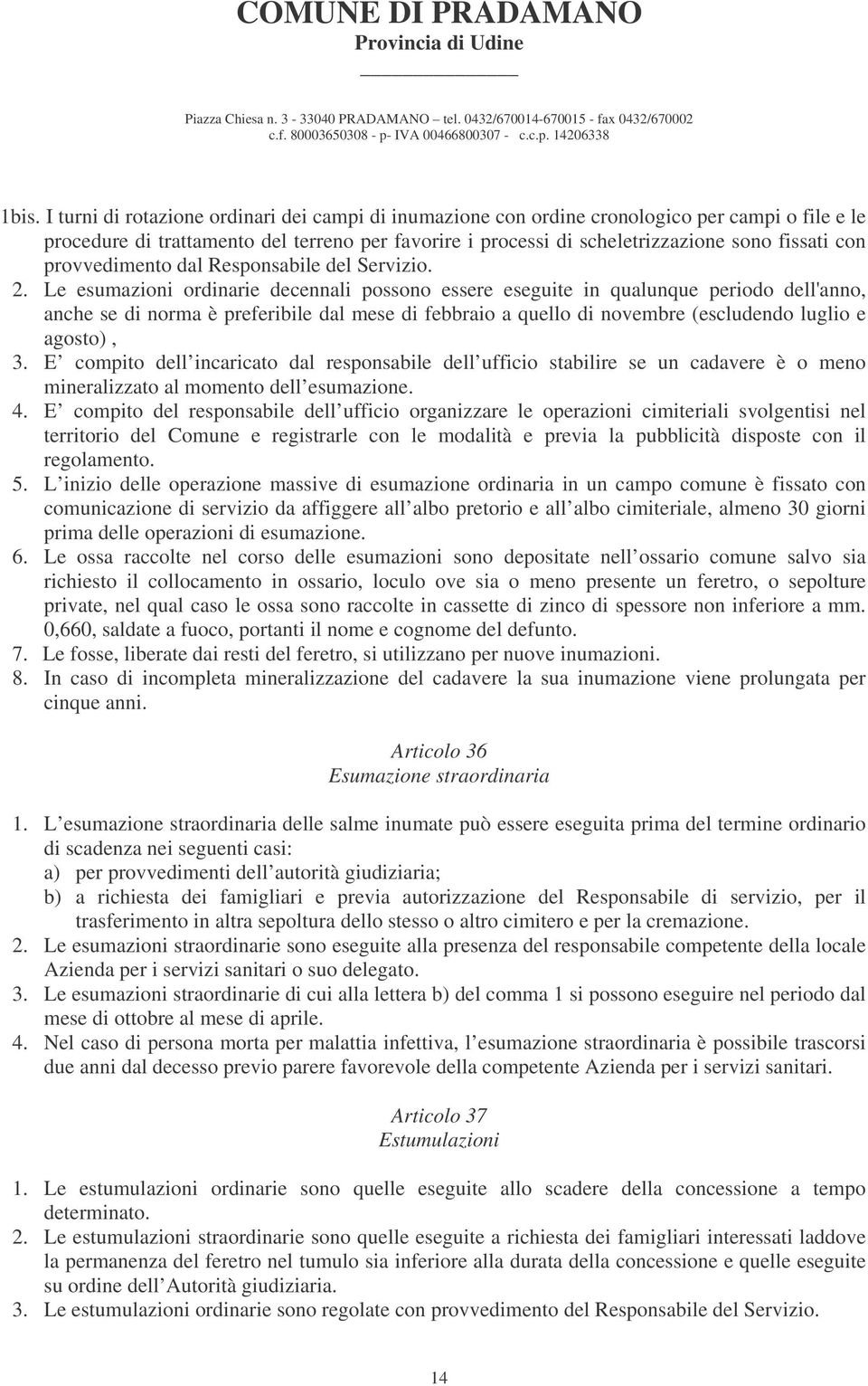 Le esumazioni ordinarie decennali possono essere eseguite in qualunque periodo dell'anno, anche se di norma è preferibile dal mese di febbraio a quello di novembre (escludendo luglio e agosto), 3.