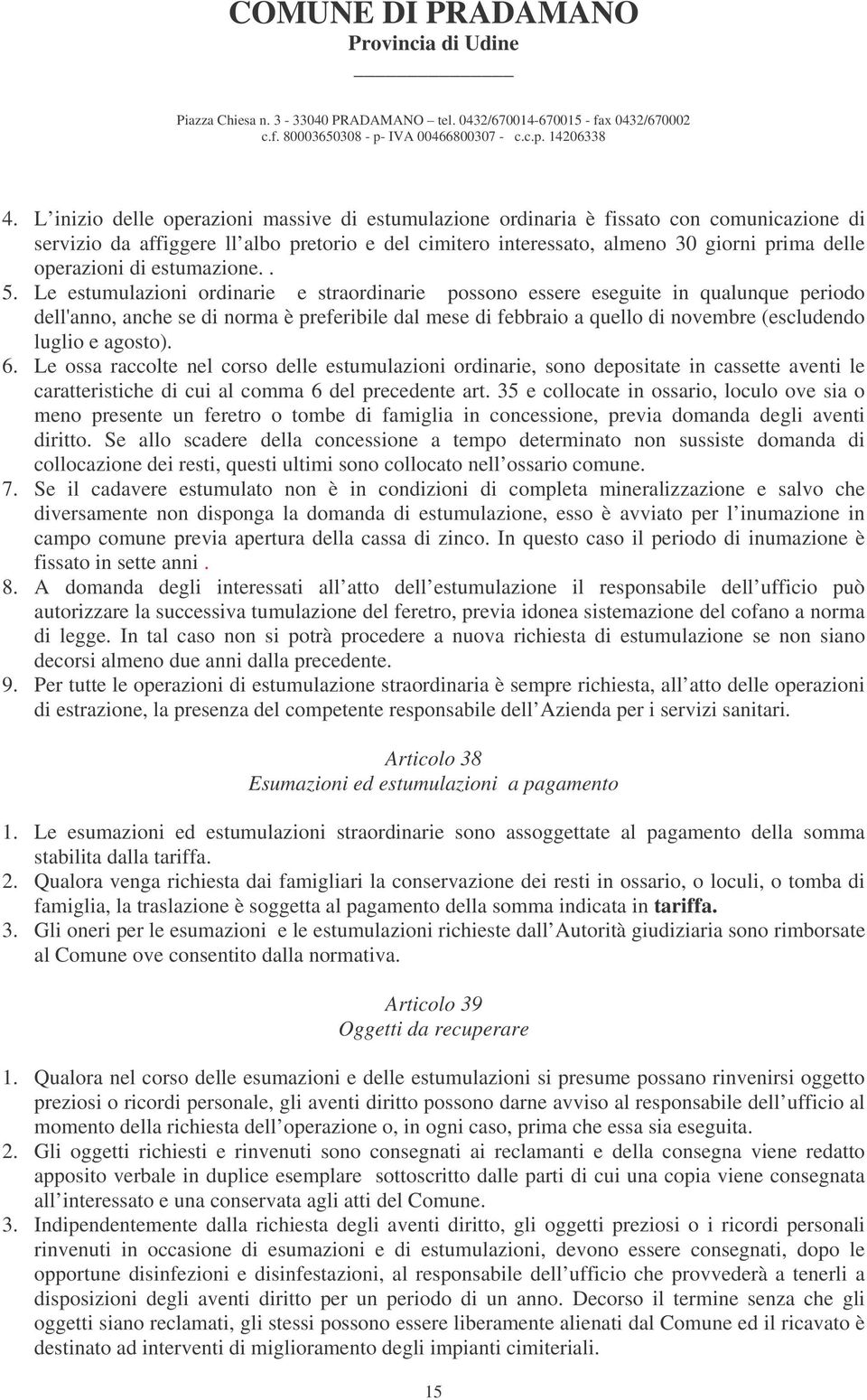 Le estumulazioni ordinarie e straordinarie possono essere eseguite in qualunque periodo dell'anno, anche se di norma è preferibile dal mese di febbraio a quello di novembre (escludendo luglio e