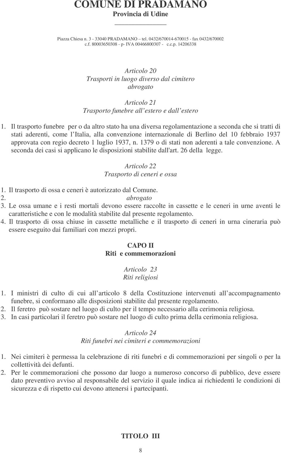 approvata con regio decreto 1 luglio 1937, n. 1379 o di stati non aderenti a tale convenzione. A seconda dei casi si applicano le disposizioni stabilite dall'art. 26 della legge.