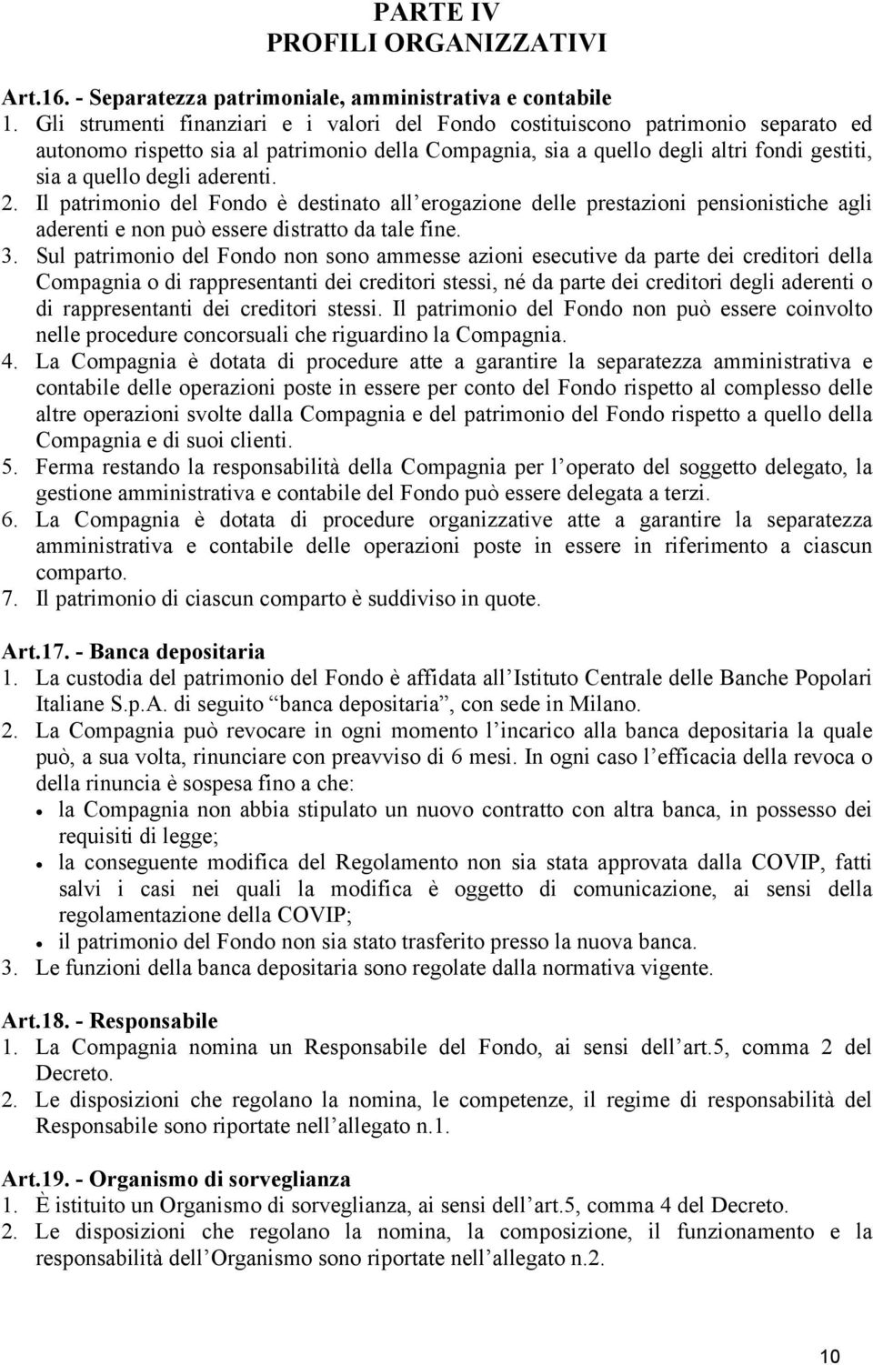 aderenti. 2. Il patrimonio del Fondo è destinato all erogazione delle prestazioni pensionistiche agli aderenti e non può essere distratto da tale fine. 3.