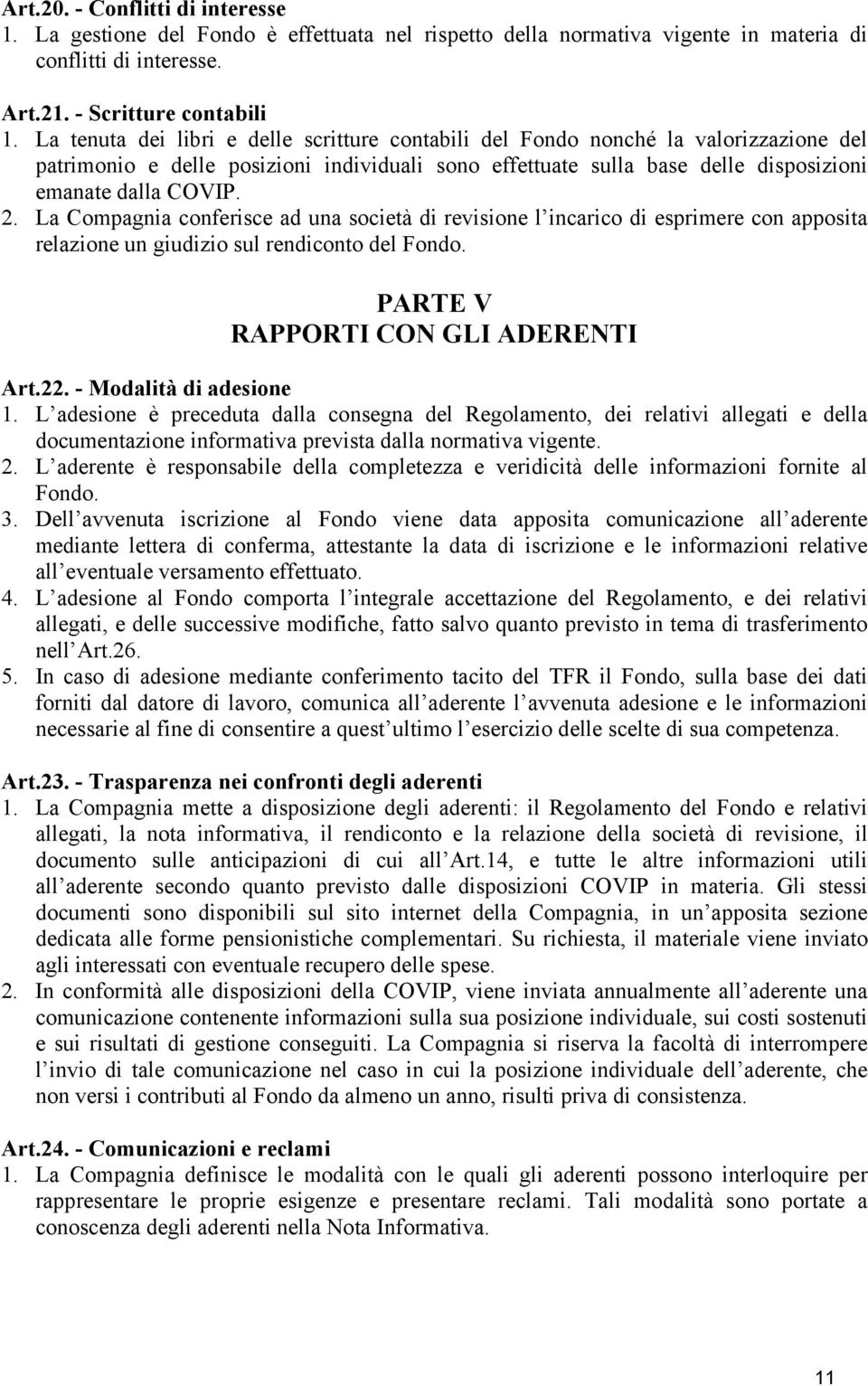 La Compagnia conferisce ad una società di revisione l incarico di esprimere con apposita relazione un giudizio sul rendiconto del Fondo. PARTE V RAPPORTI CON GLI ADERENTI Art.22.