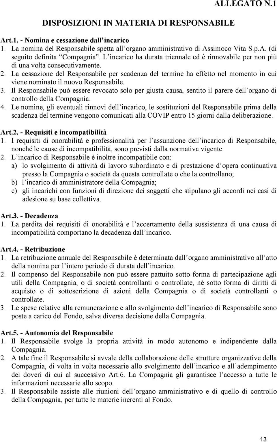 La cessazione del Responsabile per scadenza del termine ha effetto nel momento in cui viene nominato il nuovo Responsabile. 3.