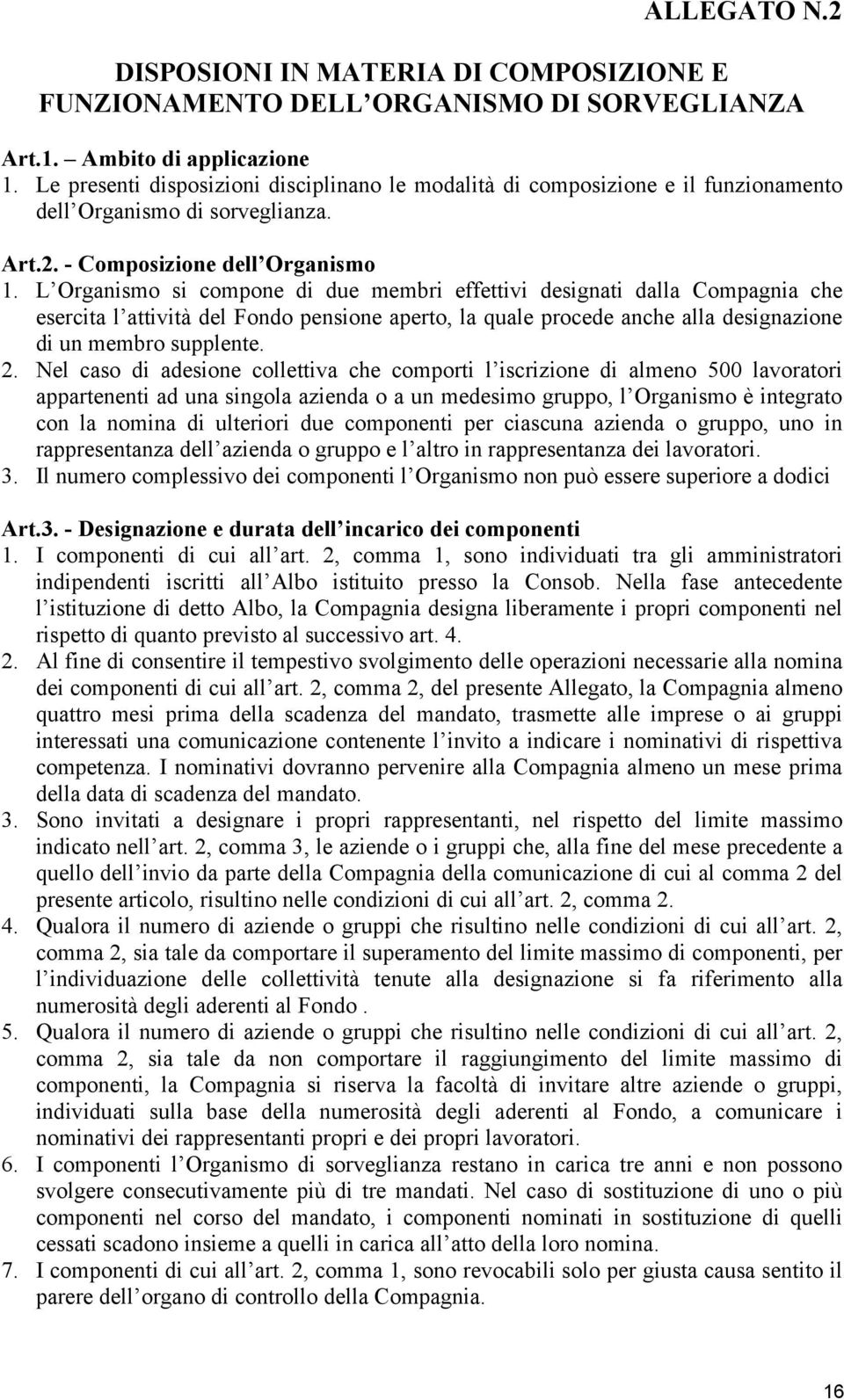 L Organismo si compone di due membri effettivi designati dalla Compagnia che esercita l attività del Fondo pensione aperto, la quale procede anche alla designazione di un membro supplente. 2.