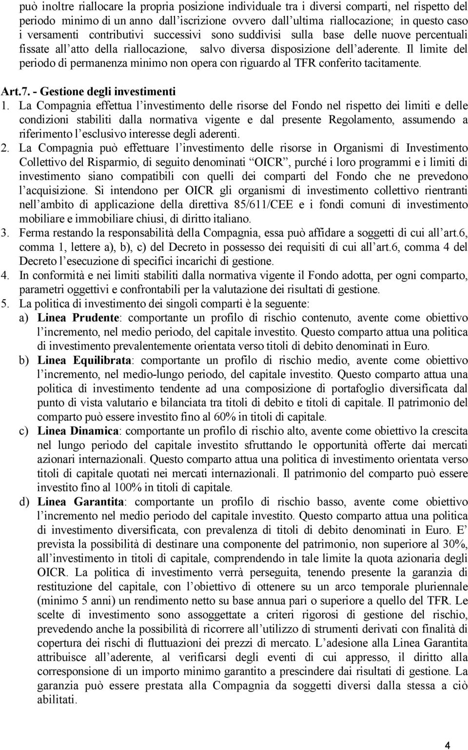 Il limite del periodo di permanenza minimo non opera con riguardo al TFR conferito tacitamente. Art.7. - Gestione degli investimenti 1.