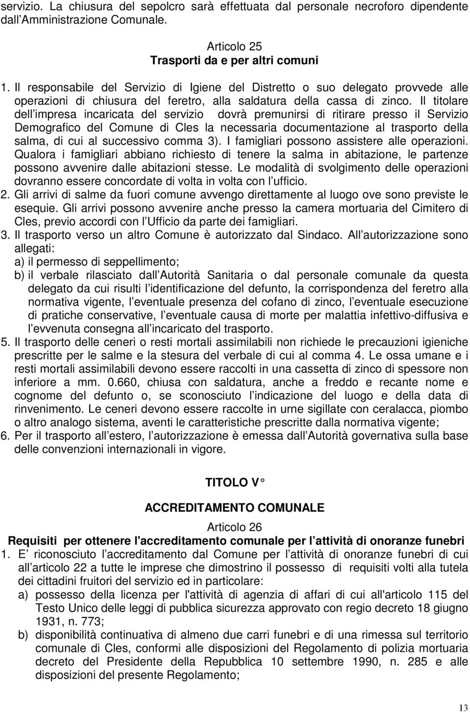 Il titolare dell impresa incaricata del servizio dovrà premunirsi di ritirare presso il Servizio Demografico del Comune di Cles la necessaria documentazione al trasporto della salma, di cui al