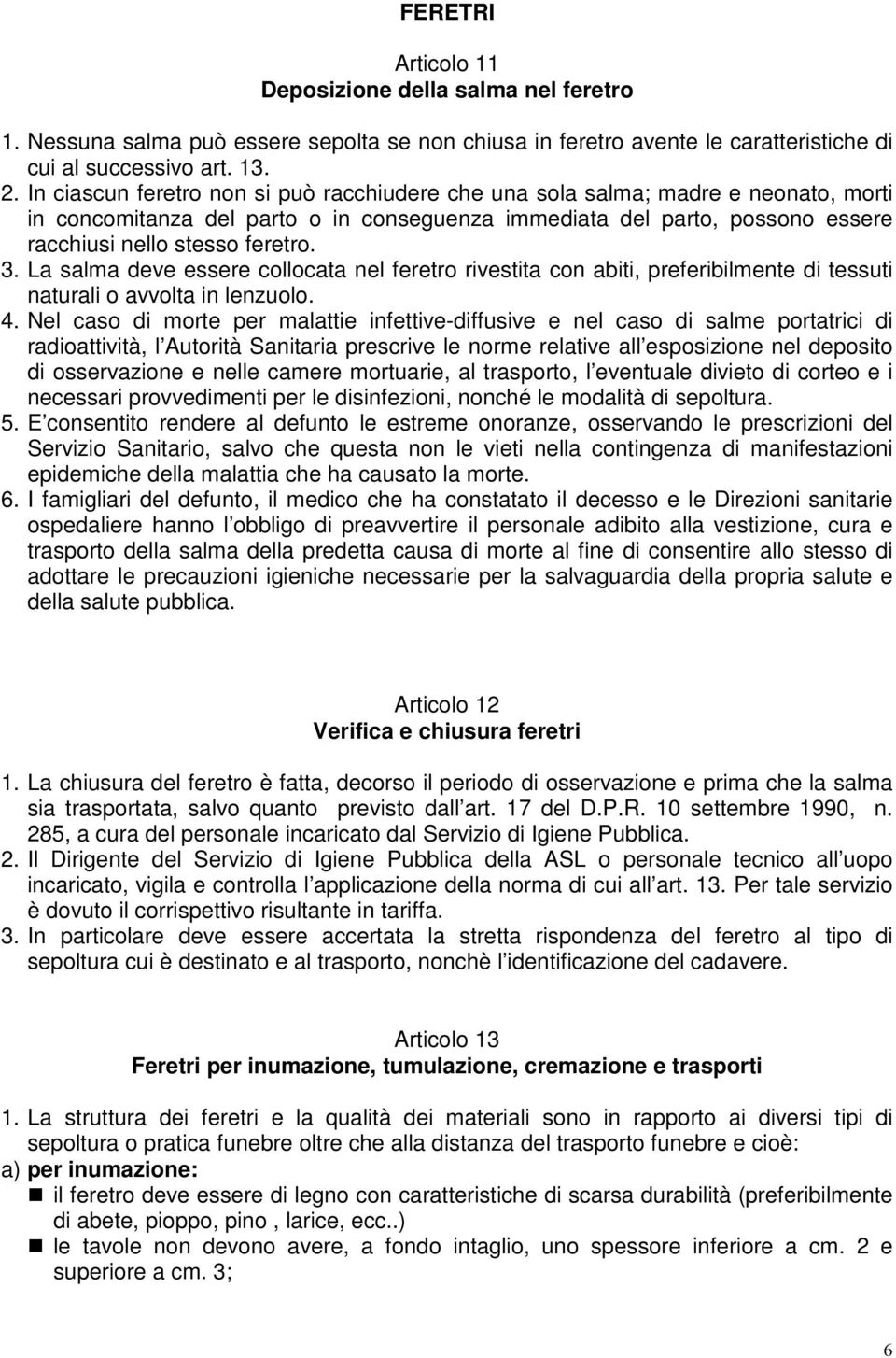 La salma deve essere collocata nel feretro rivestita con abiti, preferibilmente di tessuti naturali o avvolta in lenzuolo. 4.