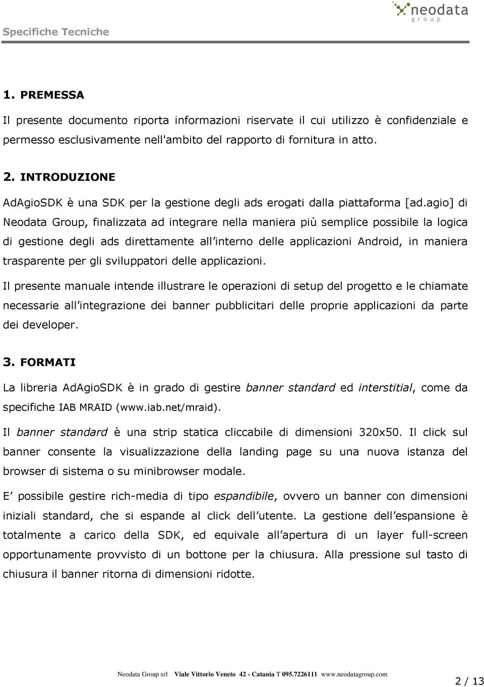 agio] di Neodata Group, finalizzata ad integrare nella maniera più semplice possibile la logica di gestione degli ads direttamente all interno delle applicazioni Android, in maniera trasparente per