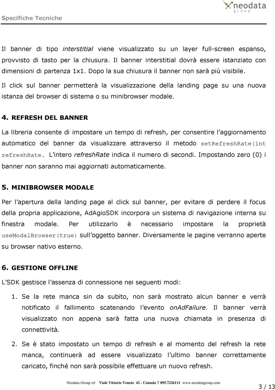 REFRESH DEL BANNER La libreria consente di impostare un tempo di refresh, per consentire l aggiornamento automatico del banner da visualizzare attraverso il metodo setrefreshrate(int refreshrate.