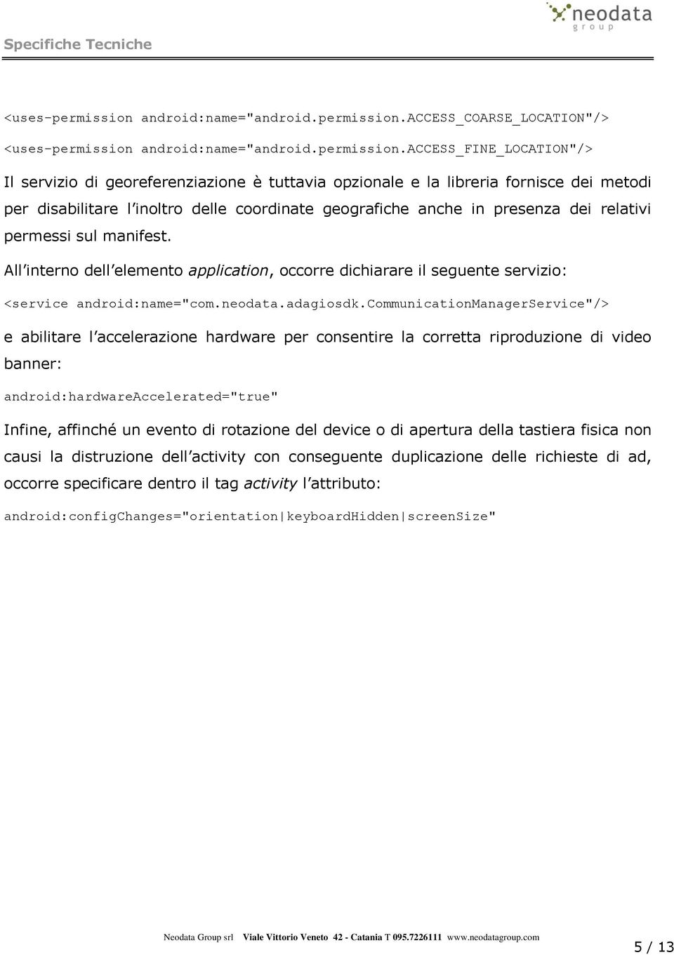 access_coarse_location"/> access_fine_location"/> Il servizio di georeferenziazione è tuttavia opzionale e la libreria fornisce dei metodi per disabilitare l inoltro delle coordinate geografiche