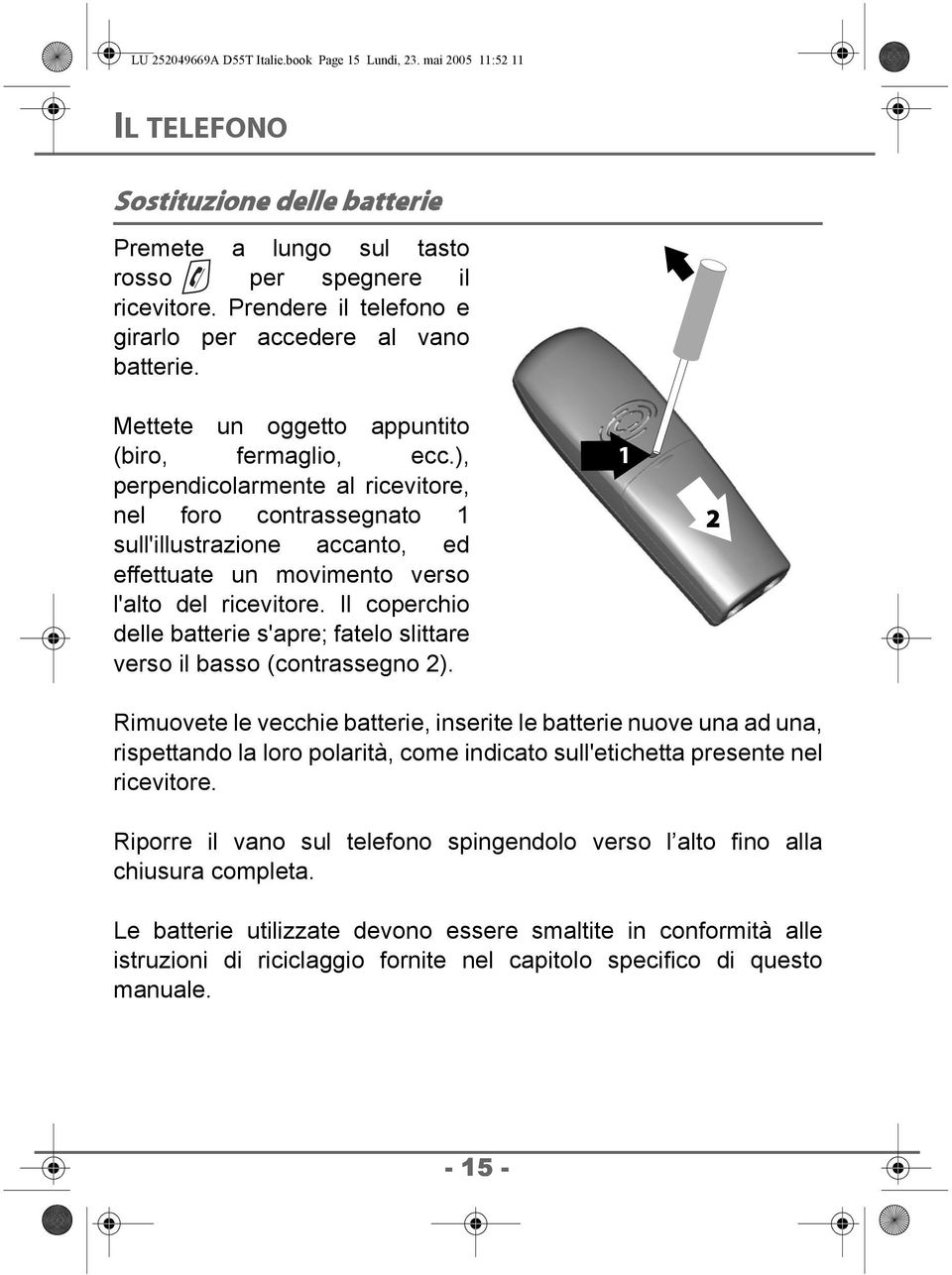 ), perpendicolarmente al ricevitore, nel foro contrassegnato 1 sull'illustrazione accanto, ed effettuate un movimento verso l'alto del ricevitore.