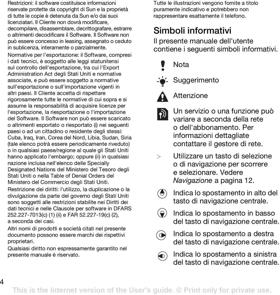 Il Software non può essere concesso in leasing, assegnato o ceduto in sublicenza, interamente o parzialmente.