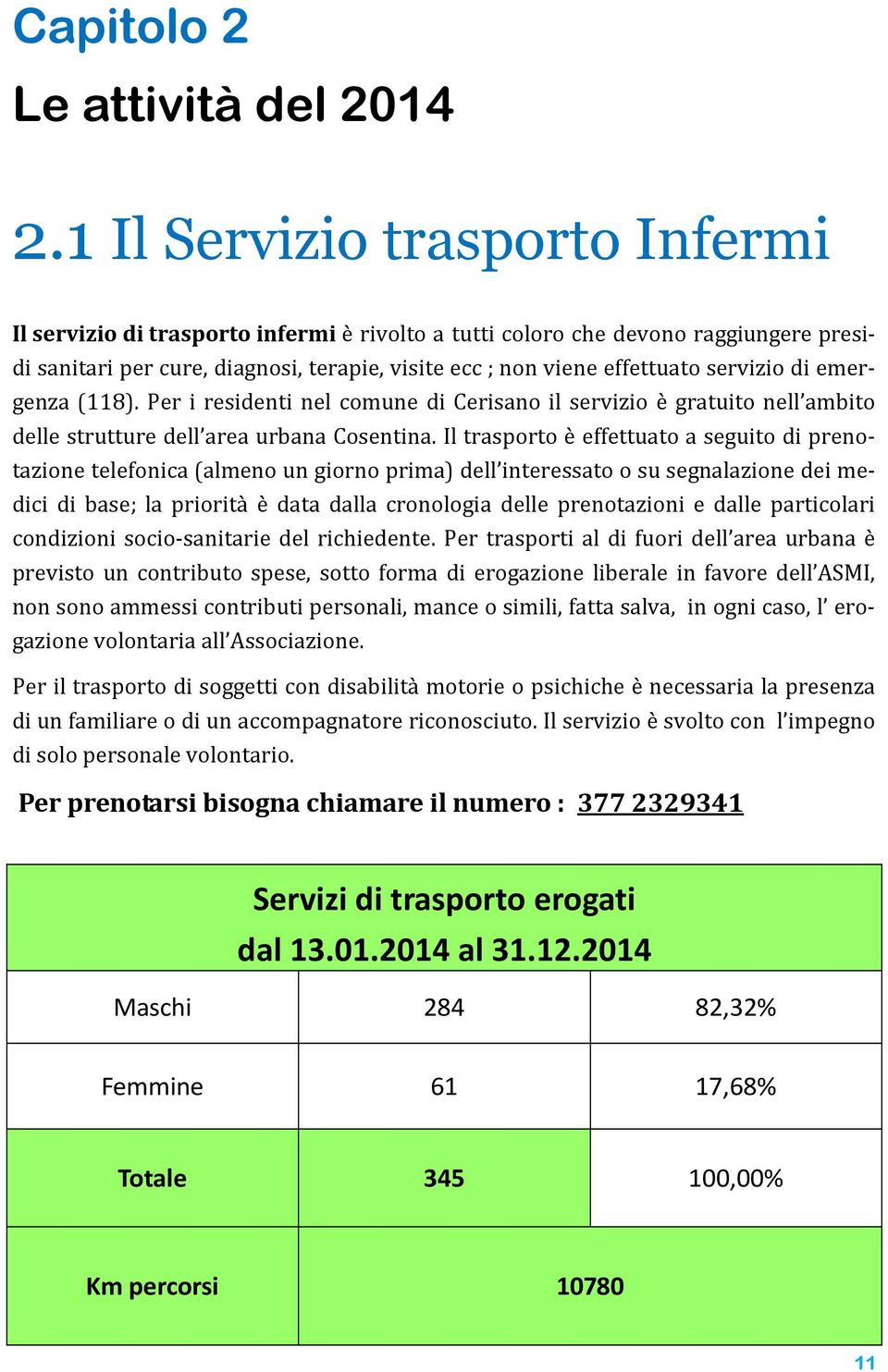 servizio di emergenza (118). Per i residenti nel comune di Cerisano il servizio è gratuito nell ambito delle strutture dell area urbana Cosentina.