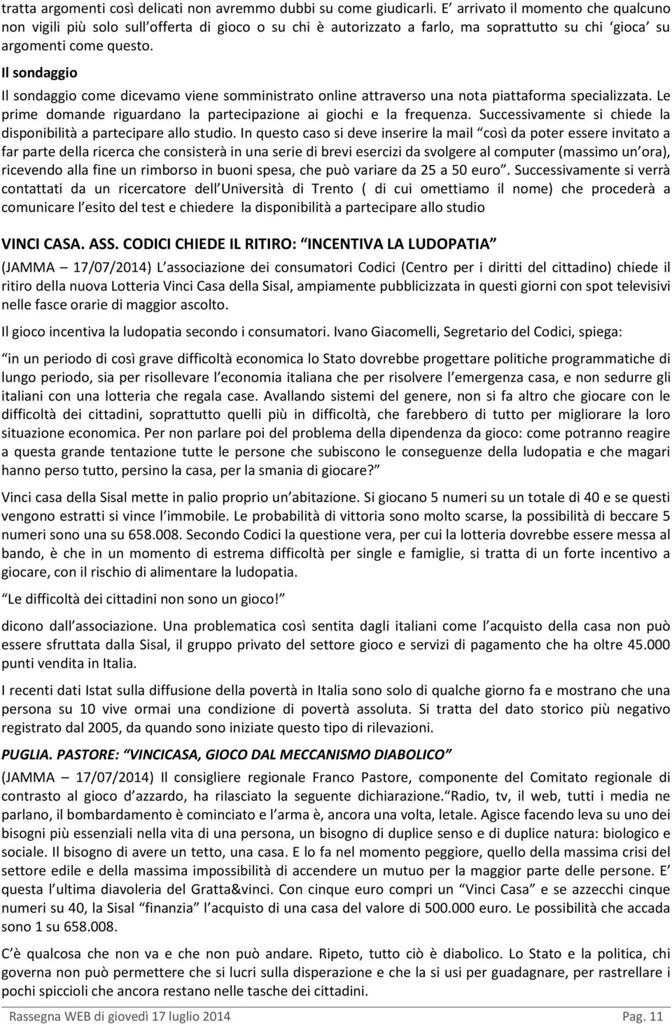 Il sondaggio Il sondaggio come dicevamo viene somministrato online attraverso una nota piattaforma specializzata. Le prime domande riguardano la partecipazione ai giochi e la frequenza.