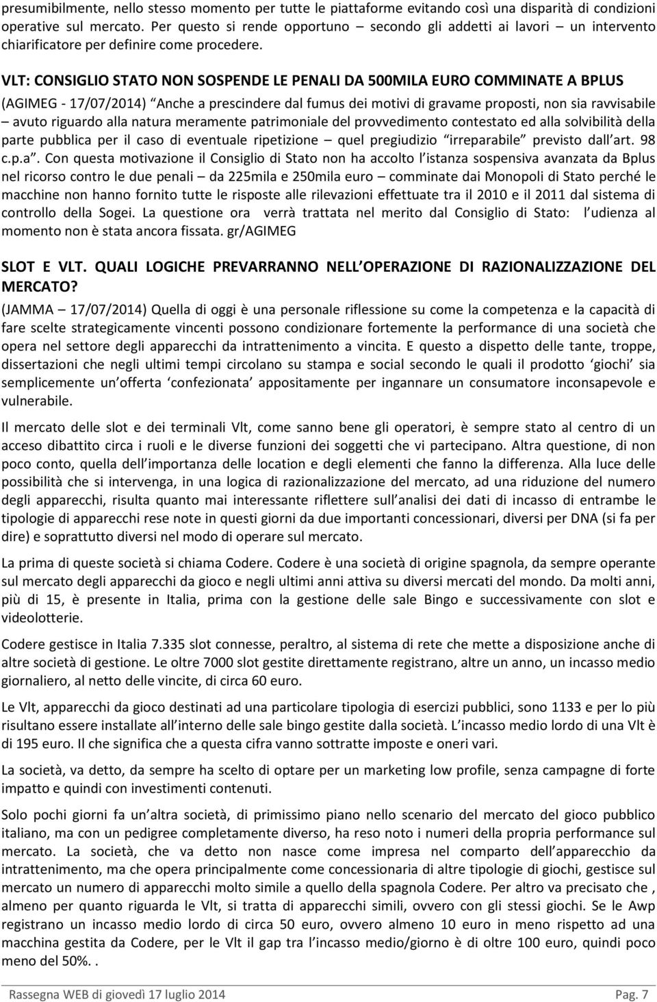 VLT: CONSIGLIO STATO NON SOSPENDE LE PENALI DA 500MILA EURO COMMINATE A BPLUS (AGIMEG - 17/07/2014) Anche a prescindere dal fumus dei motivi di gravame proposti, non sia ravvisabile avuto riguardo