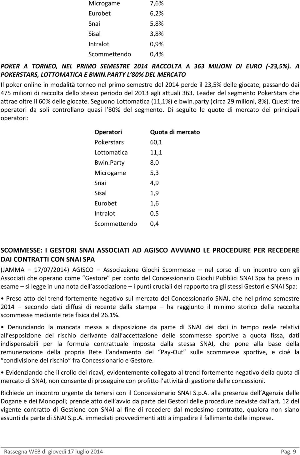 363. Leader del segmento PokerStars che attrae oltre il 60% delle giocate. Seguono Lottomatica (11,1%) e bwin.party (circa 29 milioni, 8%).