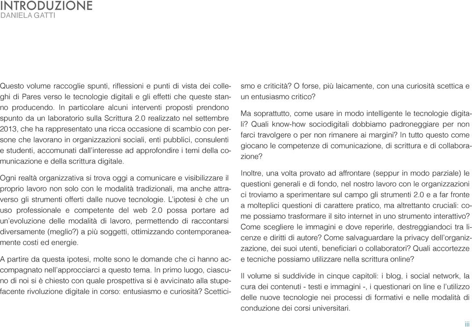 0 realizzato nel settembre 2013, che ha rappresentato una ricca occasione di scambio con persone che lavorano in organizzazioni sociali, enti pubblici, consulenti e studenti, accomunati dall