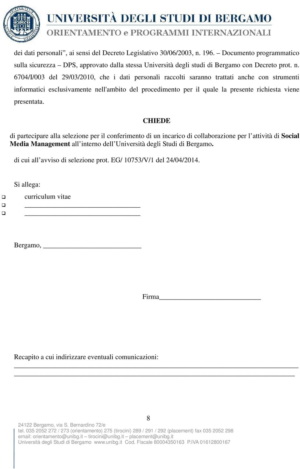 6704/I/003 del 29/03/2010, che i dati personali raccolti saranno trattati anche con strumenti informatici esclusivamente nell'ambito del procedimento per il quale la presente richiesta