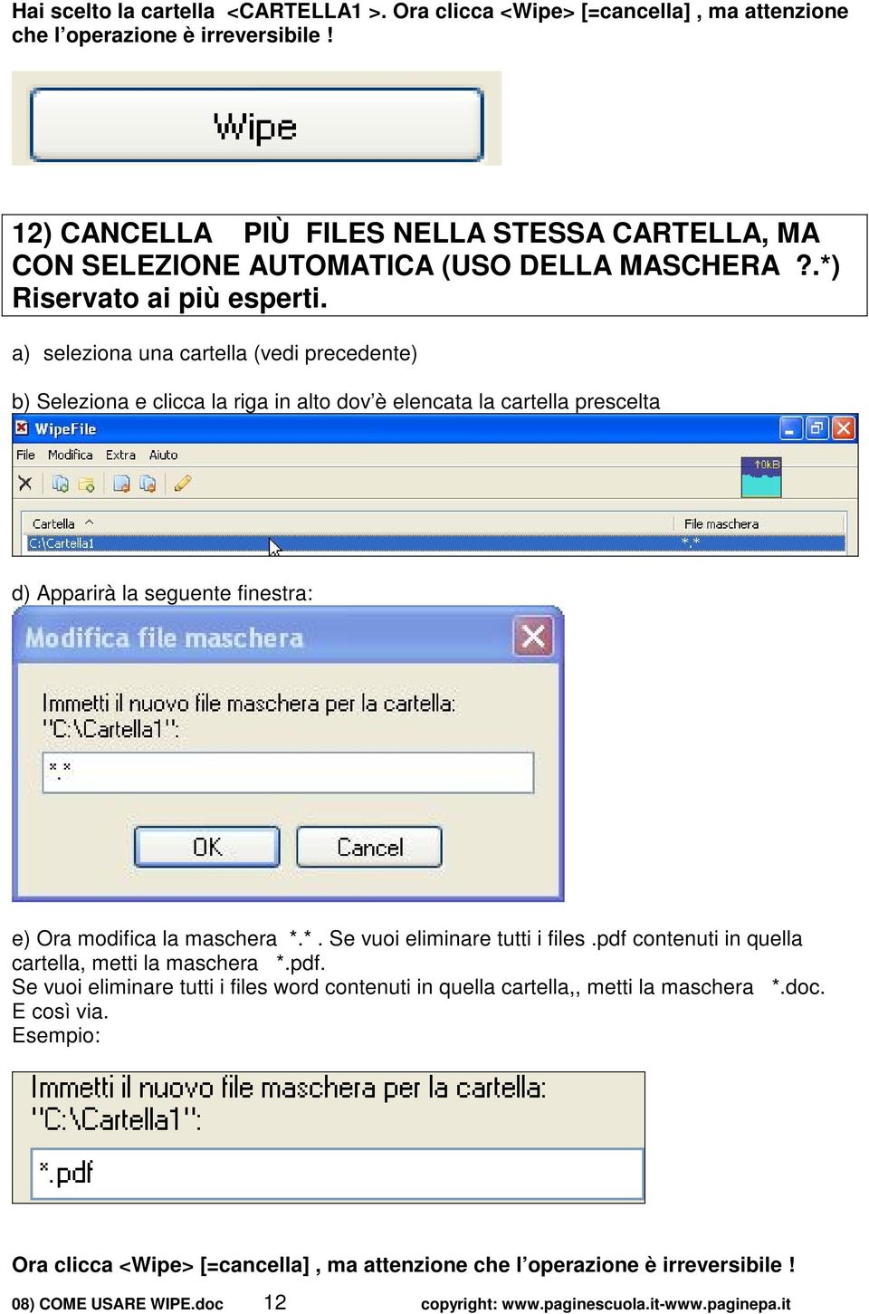 a) seleziona una cartella (vedi precedente) b) Seleziona e clicca la riga in alto dov è elencata la cartella prescelta d) Apparirà la seguente finestra: e) Ora modifica la maschera *.