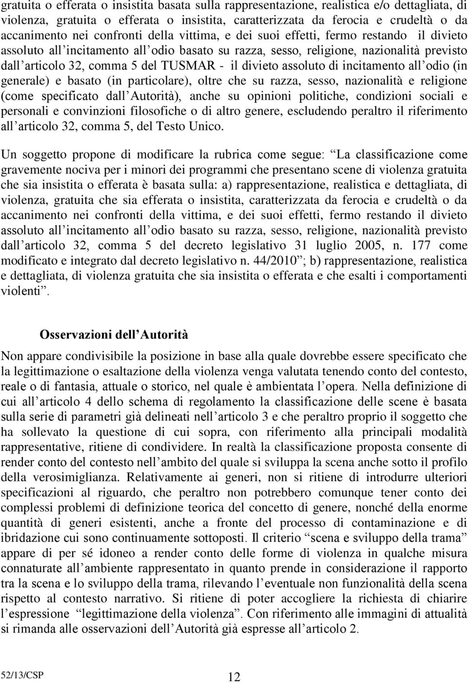 il divieto assoluto di incitamento all odio (in generale) e basato (in particolare), oltre che su razza, sesso, nazionalità e religione (come specificato dall Autorità), anche su opinioni politiche,