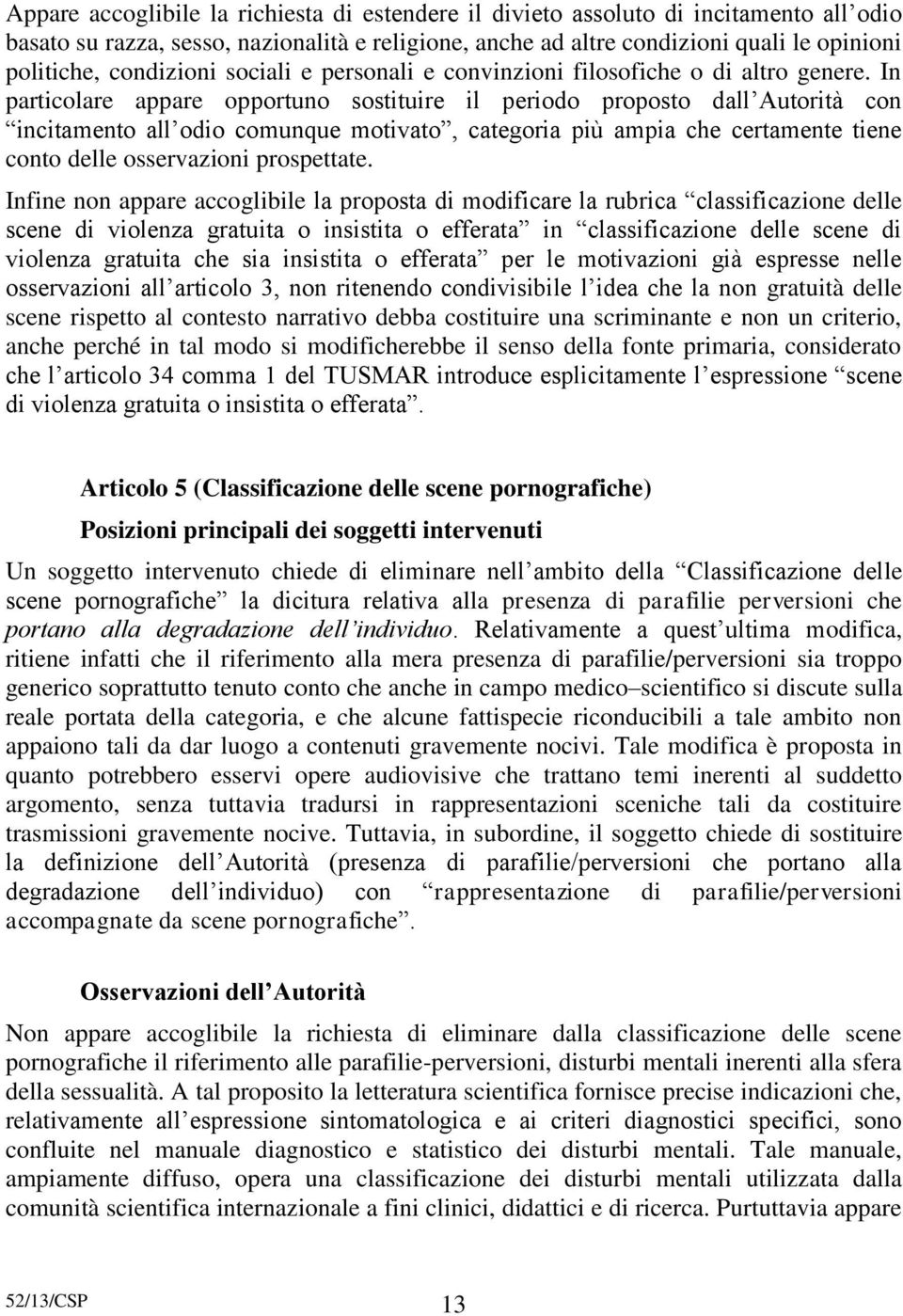 In particolare appare opportuno sostituire il periodo proposto dall Autorità con incitamento all odio comunque motivato, categoria più ampia che certamente tiene conto delle osservazioni prospettate.