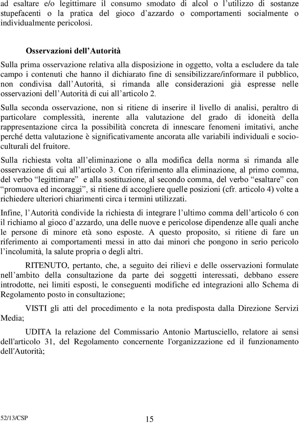 pubblico, non condivisa dall Autorità, si rimanda alle considerazioni già espresse nelle osservazioni dell Autorità di cui all articolo 2.