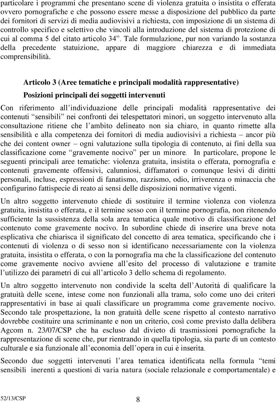 Tale formulazione, pur non variando la sostanza della precedente statuizione, appare di maggiore chiarezza e di immediata comprensibilità.