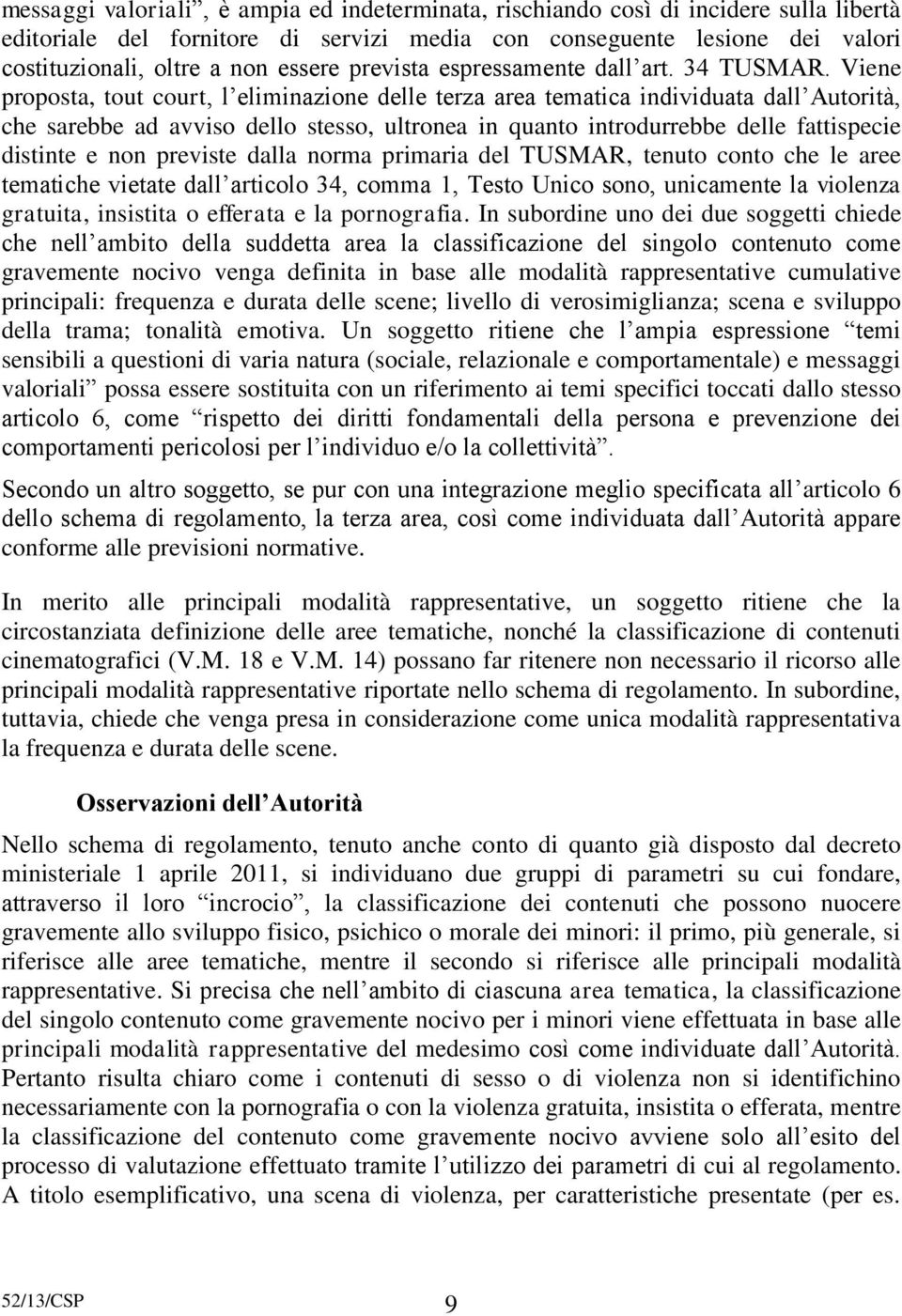 Viene proposta, tout court, l eliminazione delle terza area tematica individuata dall Autorità, che sarebbe ad avviso dello stesso, ultronea in quanto introdurrebbe delle fattispecie distinte e non