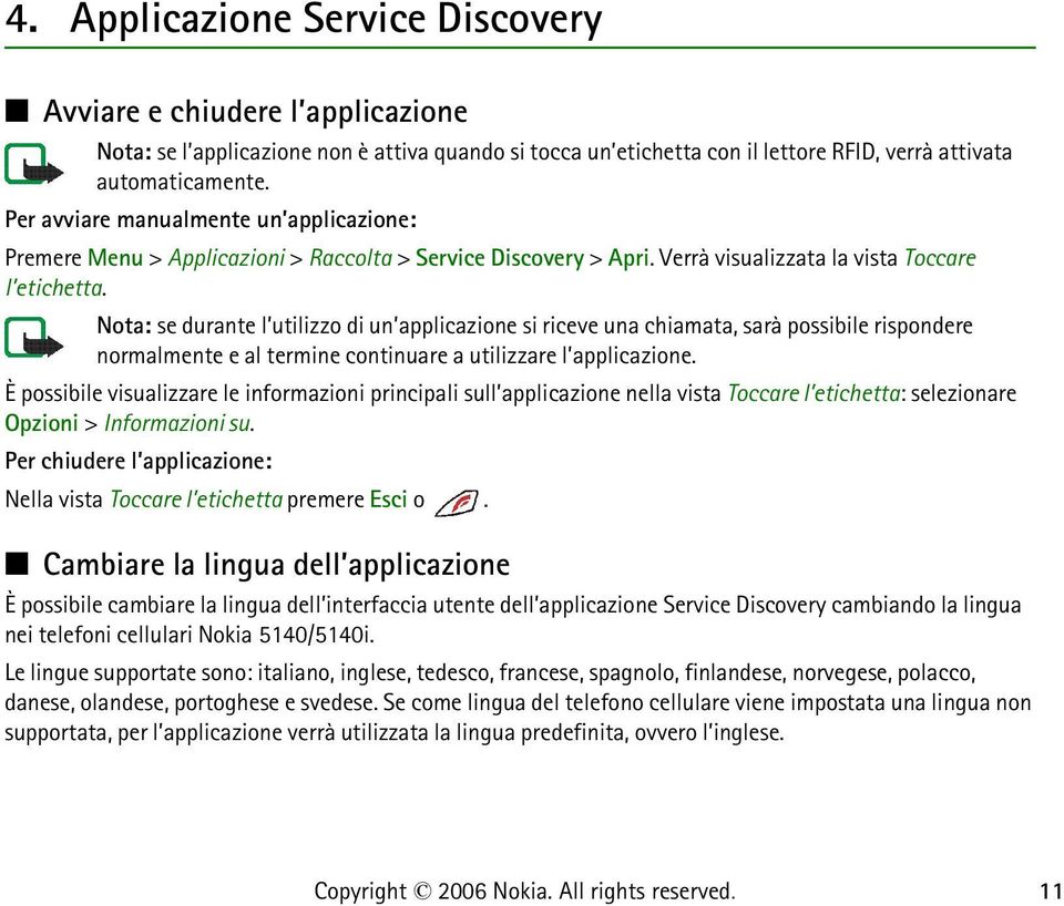 Nota: se durante l utilizzo di un applicazione si riceve una chiamata, sarà possibile rispondere normalmente e al termine continuare a utilizzare l applicazione.