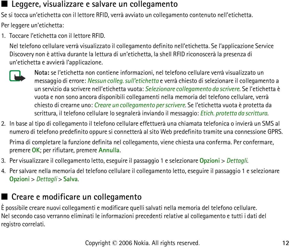 Se l applicazione Service Discovery non è attiva durante la lettura di un etichetta, la shell RFID riconoscerà la presenza di un etichetta e avvierà l applicazione.