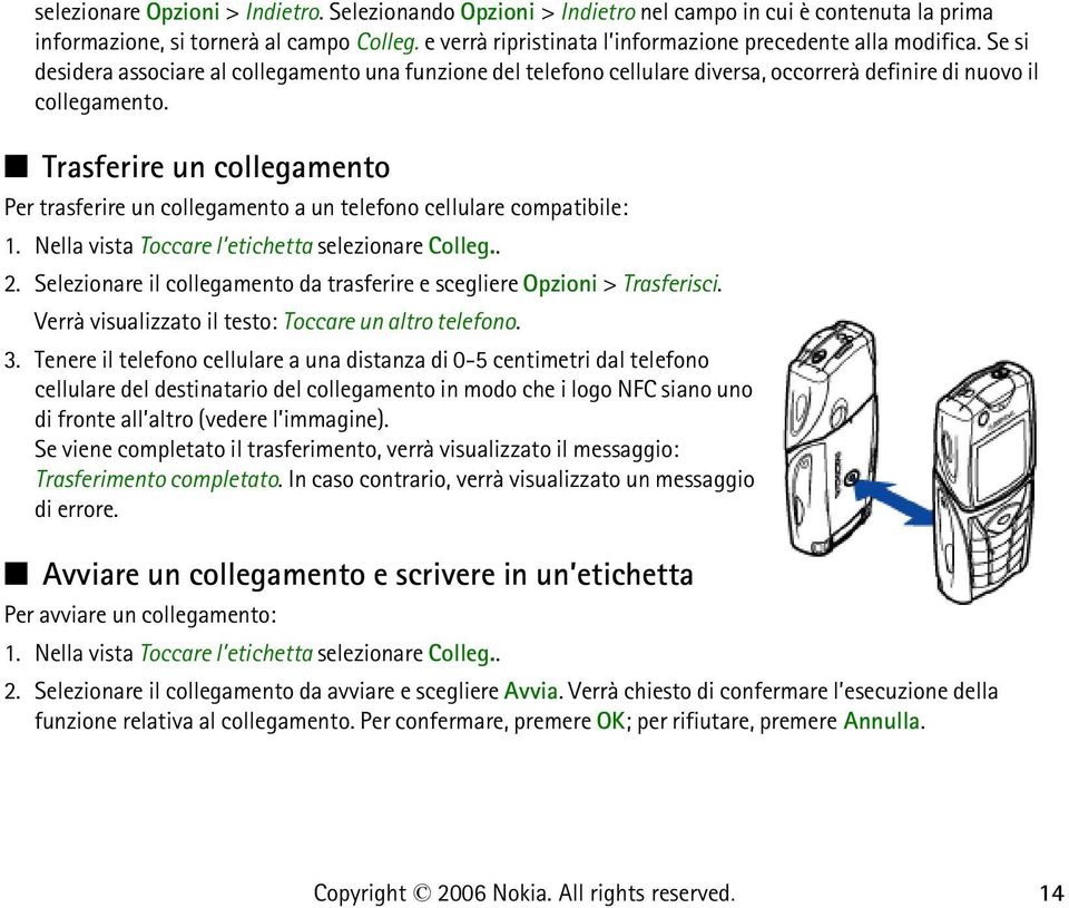 Trasferire un collegamento Per trasferire un collegamento a un telefono cellulare compatibile: 1. Nella vista Toccare l etichetta selezionare Colleg.. 2.