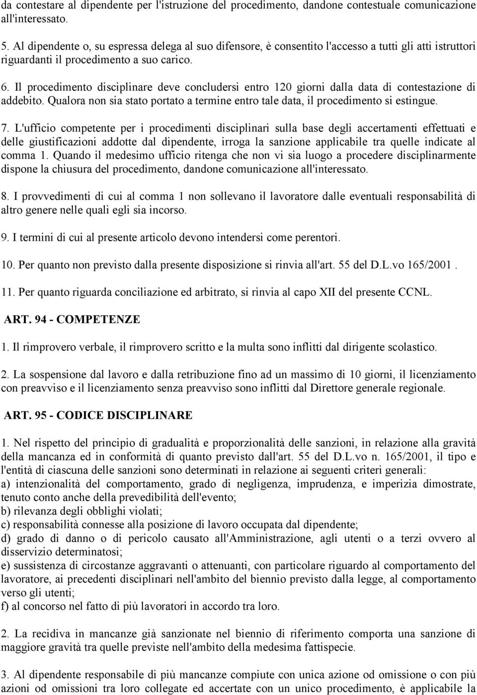 Il procedimento disciplinare deve concludersi entro 120 giorni dalla data di contestazione di addebito. Qualora non sia stato portato a termine entro tale data, il procedimento si estingue. 7.