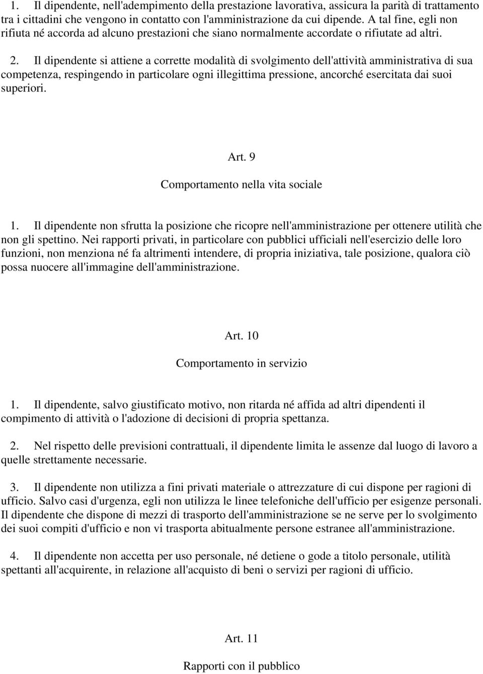 Il dipendente si attiene a corrette modalità di svolgimento dell'attività amministrativa di sua competenza, respingendo in particolare ogni illegittima pressione, ancorché esercitata dai suoi