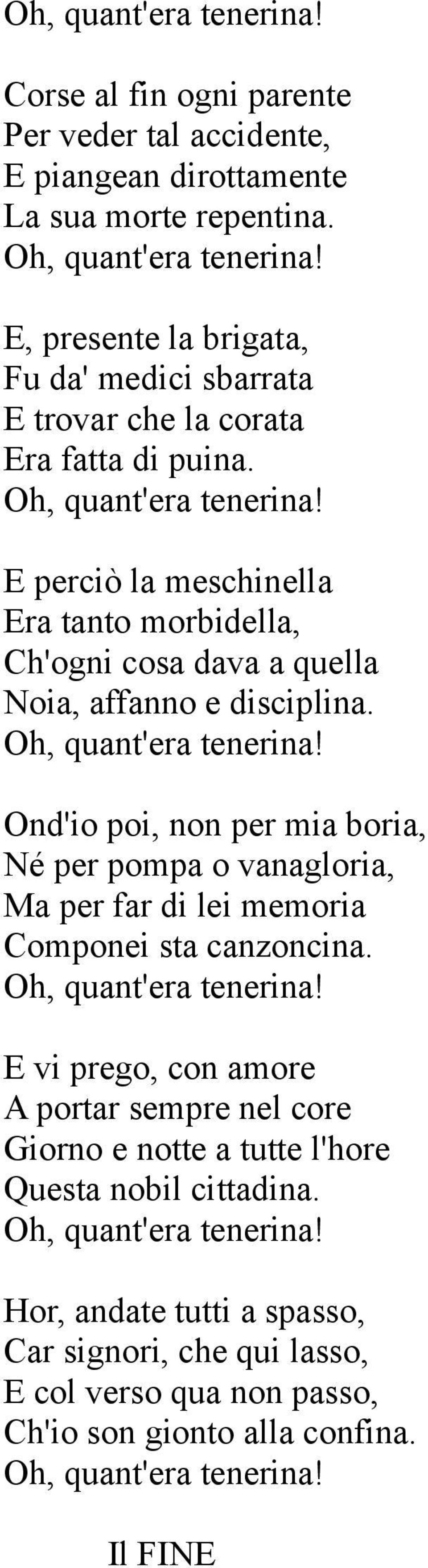 E perciò la meschinella Era tanto morbidella, Ch'ogni cosa dava a quella Noia, affanno e disciplina.