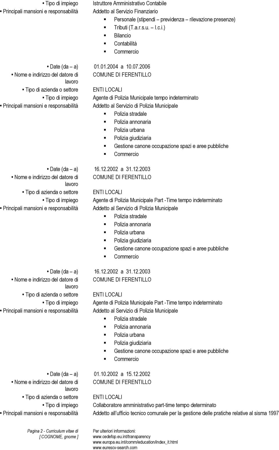 2002 a 31.12.2003 Tipo di impiego Agente di Polizia Municipale Part -Time tempo indeterminato Date (da a) 16.12.2002 a 31.12.2003 Tipo di impiego Agente di Polizia Municipale Part -Time tempo indeterminato Date (da a) 01.