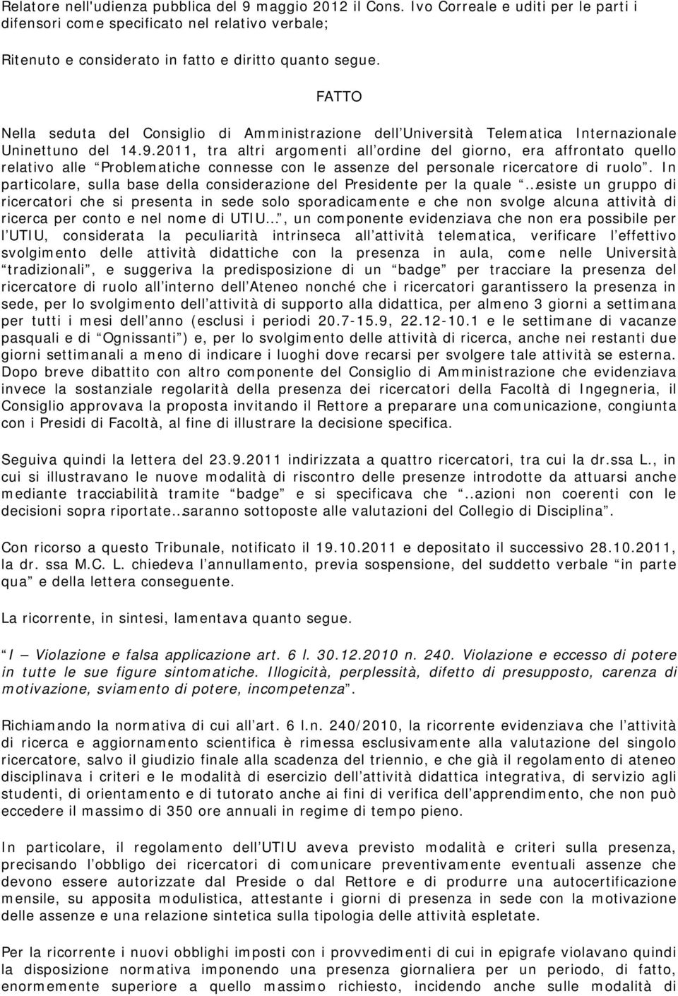 2011, tra altri argomenti all ordine del giorno, era affrontato quello relativo alle Problematiche connesse con le assenze del personale ricercatore di ruolo.